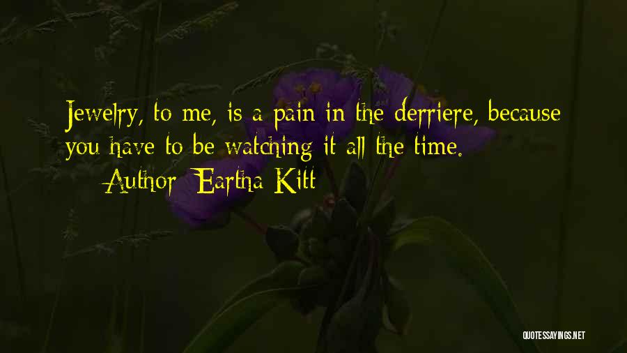 Eartha Kitt Quotes: Jewelry, To Me, Is A Pain In The Derriere, Because You Have To Be Watching It All The Time.