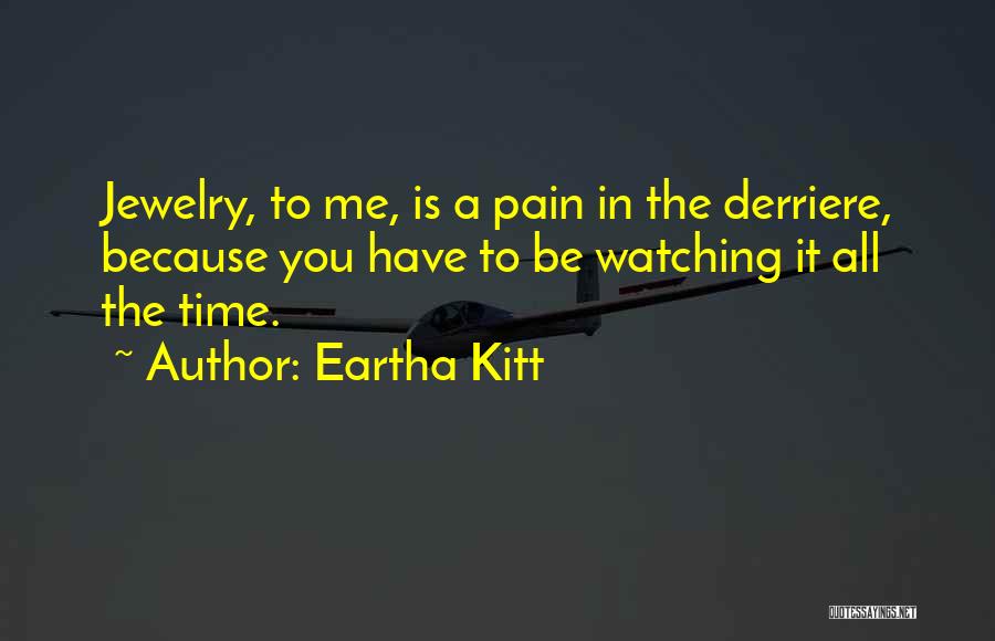 Eartha Kitt Quotes: Jewelry, To Me, Is A Pain In The Derriere, Because You Have To Be Watching It All The Time.