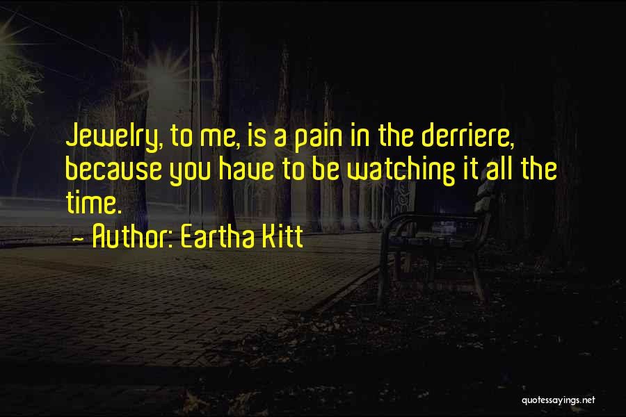 Eartha Kitt Quotes: Jewelry, To Me, Is A Pain In The Derriere, Because You Have To Be Watching It All The Time.