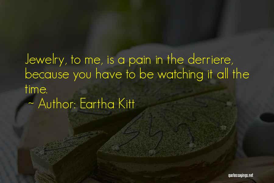 Eartha Kitt Quotes: Jewelry, To Me, Is A Pain In The Derriere, Because You Have To Be Watching It All The Time.