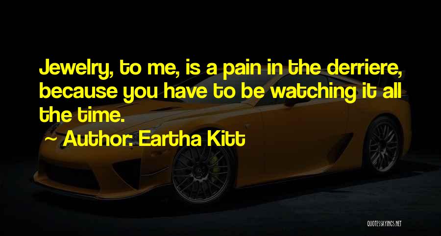 Eartha Kitt Quotes: Jewelry, To Me, Is A Pain In The Derriere, Because You Have To Be Watching It All The Time.