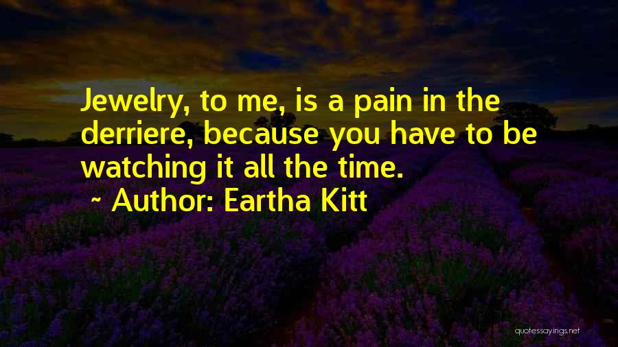 Eartha Kitt Quotes: Jewelry, To Me, Is A Pain In The Derriere, Because You Have To Be Watching It All The Time.