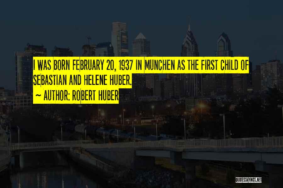 Robert Huber Quotes: I Was Born February 20, 1937 In Munchen As The First Child Of Sebastian And Helene Huber.