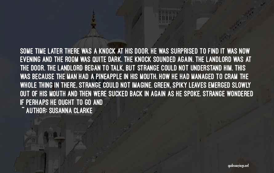 Susanna Clarke Quotes: Some Time Later There Was A Knock At His Door. He Was Surprised To Find It Was Now Evening And