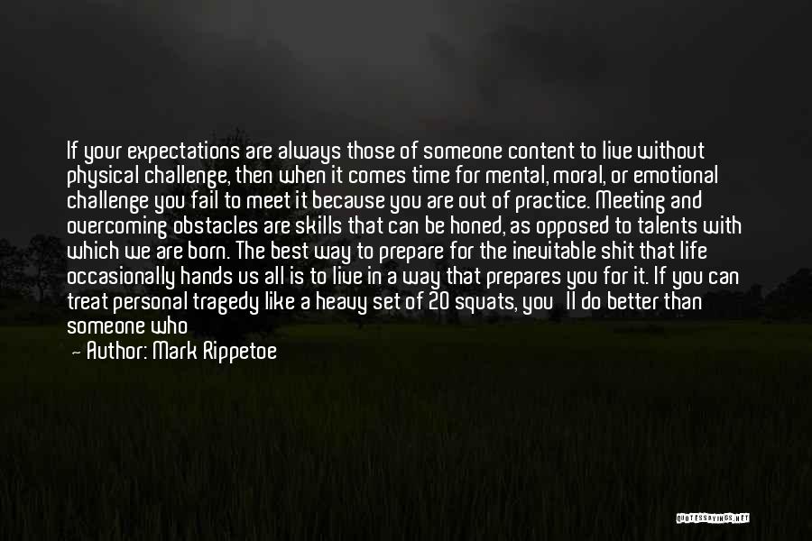 Mark Rippetoe Quotes: If Your Expectations Are Always Those Of Someone Content To Live Without Physical Challenge, Then When It Comes Time For