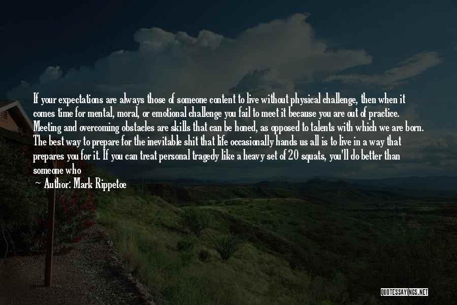 Mark Rippetoe Quotes: If Your Expectations Are Always Those Of Someone Content To Live Without Physical Challenge, Then When It Comes Time For