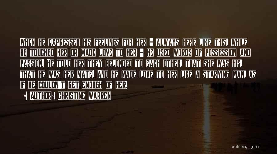 Christine Warren Quotes: When He Expressed His Feelings For Her - Always Here Like This, While He Touched Her Or Made Love To