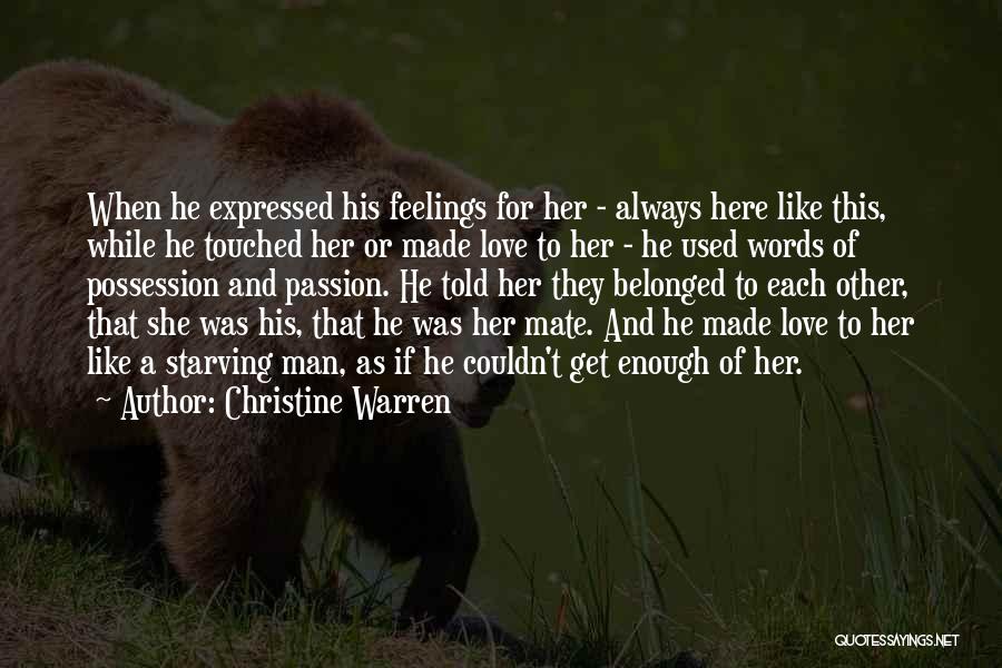 Christine Warren Quotes: When He Expressed His Feelings For Her - Always Here Like This, While He Touched Her Or Made Love To