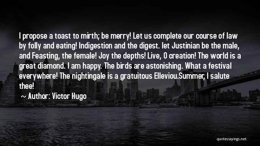 Victor Hugo Quotes: I Propose A Toast To Mirth; Be Merry! Let Us Complete Our Course Of Law By Folly And Eating! Indigestion