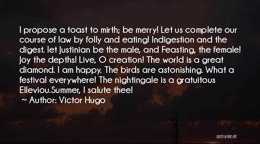 Victor Hugo Quotes: I Propose A Toast To Mirth; Be Merry! Let Us Complete Our Course Of Law By Folly And Eating! Indigestion