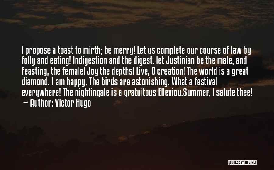 Victor Hugo Quotes: I Propose A Toast To Mirth; Be Merry! Let Us Complete Our Course Of Law By Folly And Eating! Indigestion