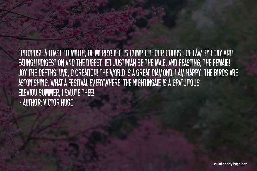 Victor Hugo Quotes: I Propose A Toast To Mirth; Be Merry! Let Us Complete Our Course Of Law By Folly And Eating! Indigestion