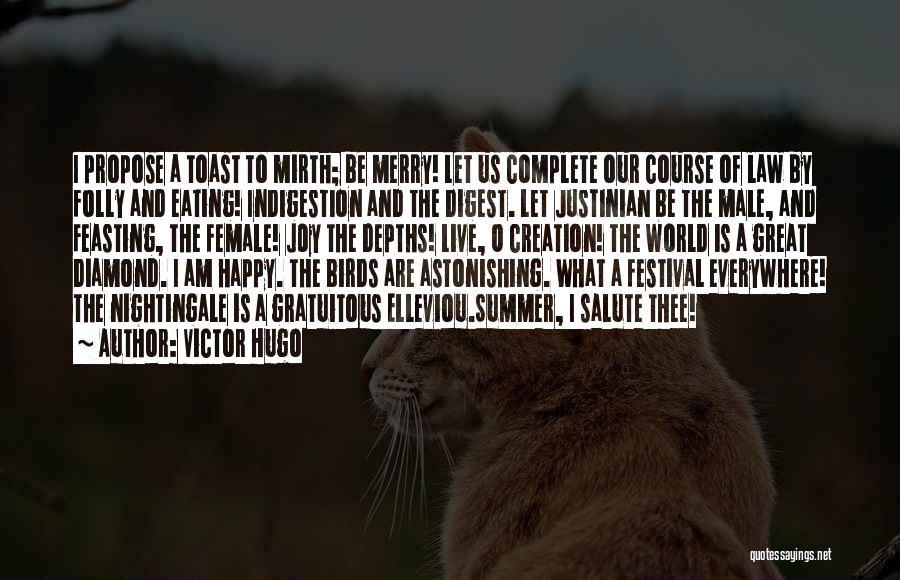 Victor Hugo Quotes: I Propose A Toast To Mirth; Be Merry! Let Us Complete Our Course Of Law By Folly And Eating! Indigestion