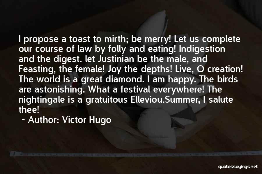 Victor Hugo Quotes: I Propose A Toast To Mirth; Be Merry! Let Us Complete Our Course Of Law By Folly And Eating! Indigestion