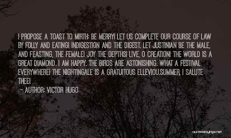 Victor Hugo Quotes: I Propose A Toast To Mirth; Be Merry! Let Us Complete Our Course Of Law By Folly And Eating! Indigestion