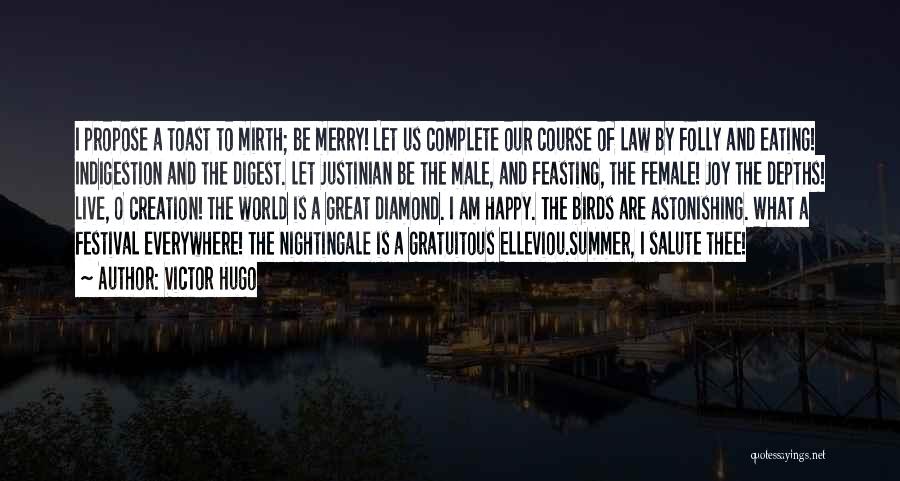 Victor Hugo Quotes: I Propose A Toast To Mirth; Be Merry! Let Us Complete Our Course Of Law By Folly And Eating! Indigestion