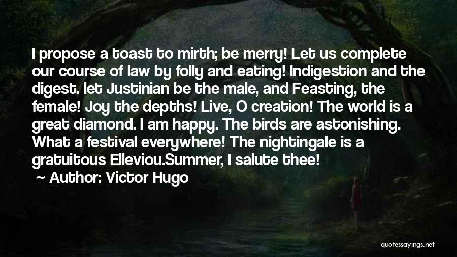 Victor Hugo Quotes: I Propose A Toast To Mirth; Be Merry! Let Us Complete Our Course Of Law By Folly And Eating! Indigestion