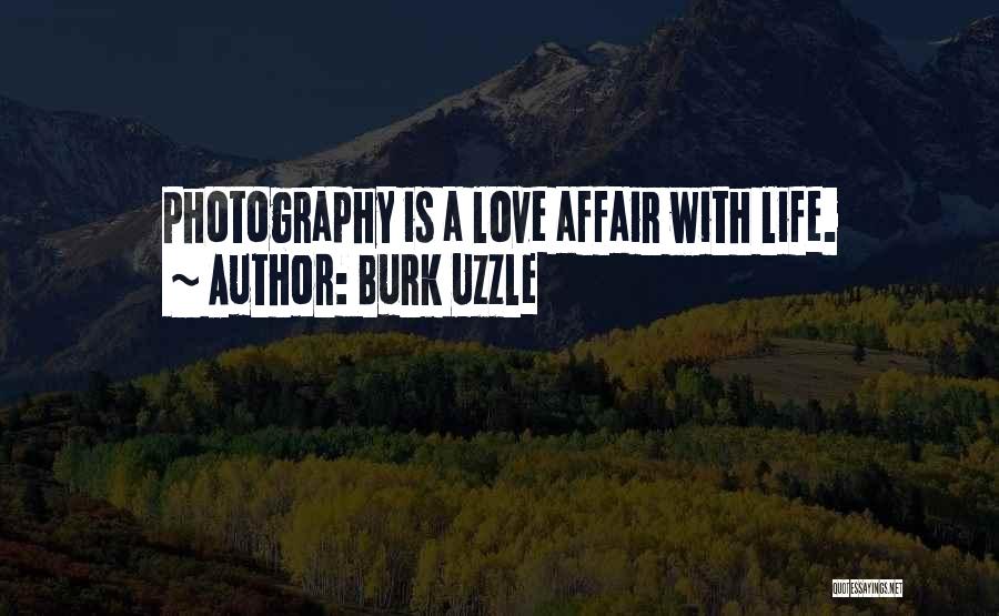 Burk Uzzle Quotes: Photography Is A Love Affair With Life.