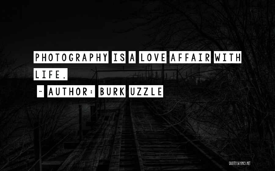 Burk Uzzle Quotes: Photography Is A Love Affair With Life.