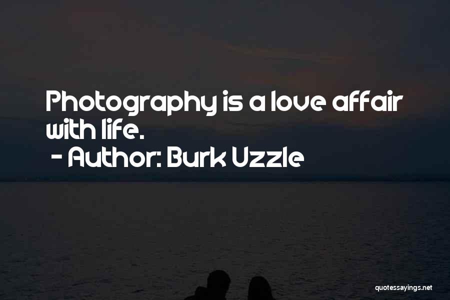 Burk Uzzle Quotes: Photography Is A Love Affair With Life.