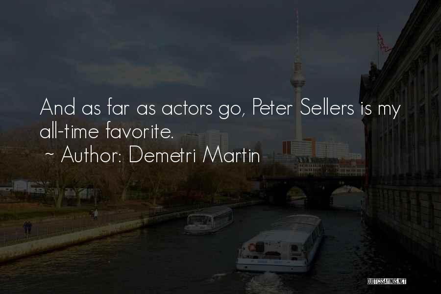 Demetri Martin Quotes: And As Far As Actors Go, Peter Sellers Is My All-time Favorite.