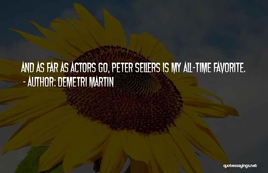 Demetri Martin Quotes: And As Far As Actors Go, Peter Sellers Is My All-time Favorite.
