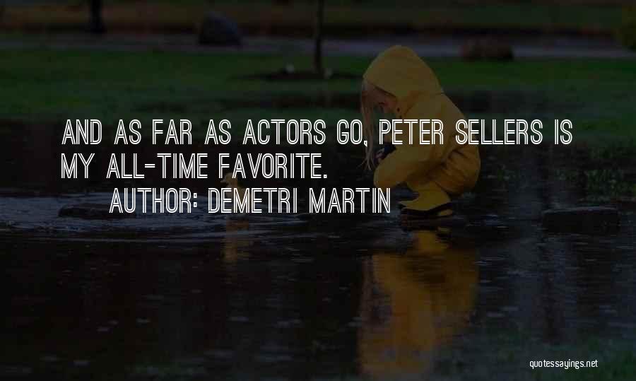 Demetri Martin Quotes: And As Far As Actors Go, Peter Sellers Is My All-time Favorite.