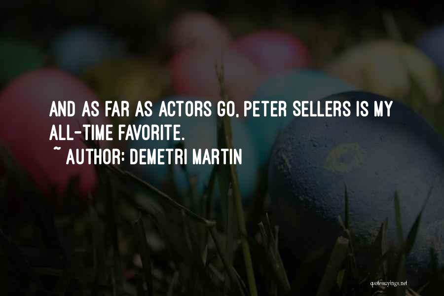 Demetri Martin Quotes: And As Far As Actors Go, Peter Sellers Is My All-time Favorite.