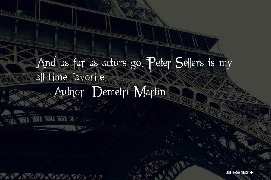 Demetri Martin Quotes: And As Far As Actors Go, Peter Sellers Is My All-time Favorite.