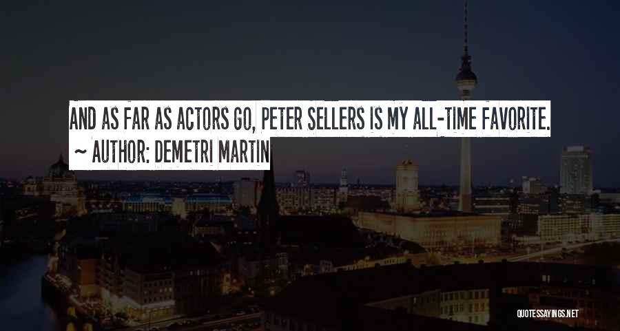 Demetri Martin Quotes: And As Far As Actors Go, Peter Sellers Is My All-time Favorite.