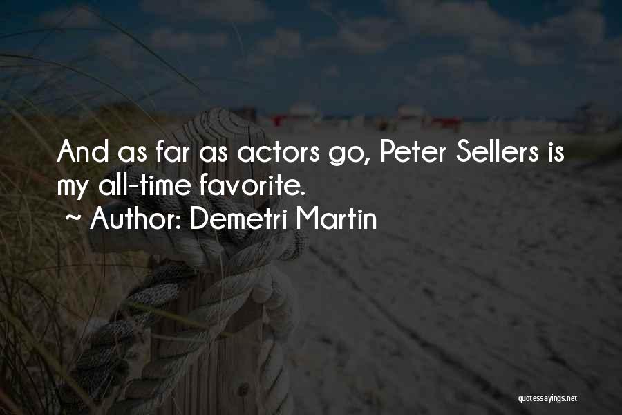 Demetri Martin Quotes: And As Far As Actors Go, Peter Sellers Is My All-time Favorite.