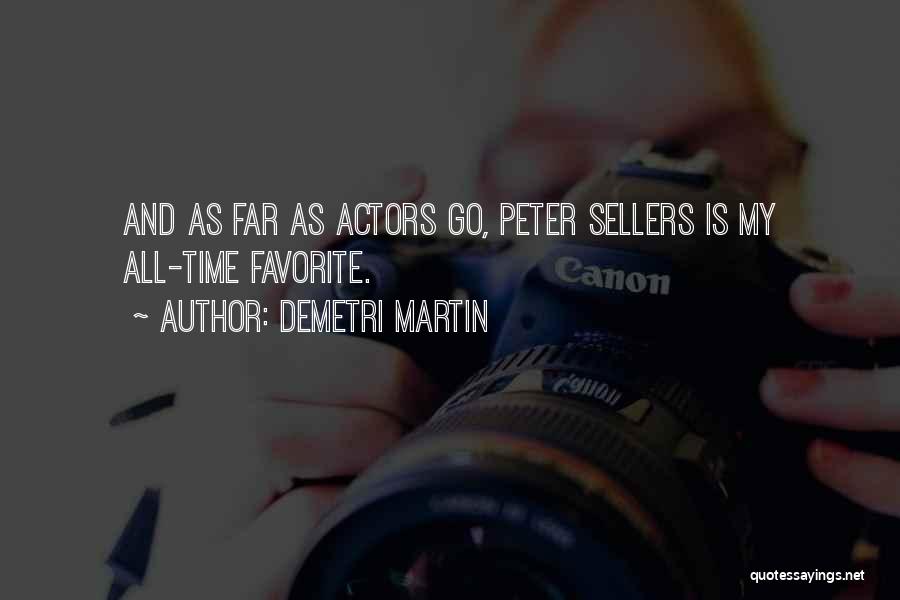 Demetri Martin Quotes: And As Far As Actors Go, Peter Sellers Is My All-time Favorite.