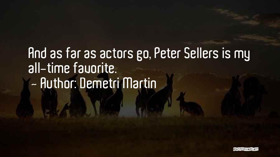 Demetri Martin Quotes: And As Far As Actors Go, Peter Sellers Is My All-time Favorite.