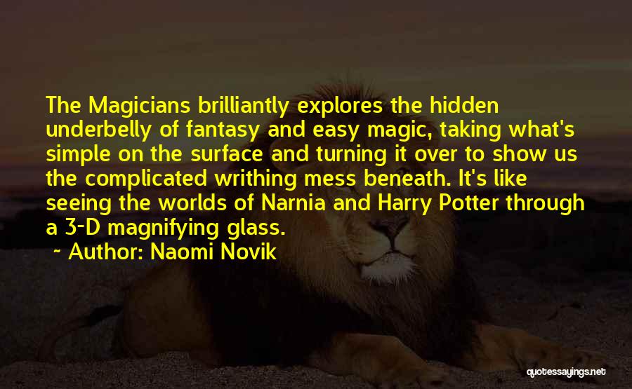 Naomi Novik Quotes: The Magicians Brilliantly Explores The Hidden Underbelly Of Fantasy And Easy Magic, Taking What's Simple On The Surface And Turning