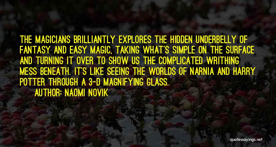 Naomi Novik Quotes: The Magicians Brilliantly Explores The Hidden Underbelly Of Fantasy And Easy Magic, Taking What's Simple On The Surface And Turning