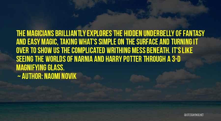 Naomi Novik Quotes: The Magicians Brilliantly Explores The Hidden Underbelly Of Fantasy And Easy Magic, Taking What's Simple On The Surface And Turning
