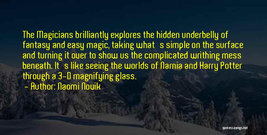 Naomi Novik Quotes: The Magicians Brilliantly Explores The Hidden Underbelly Of Fantasy And Easy Magic, Taking What's Simple On The Surface And Turning