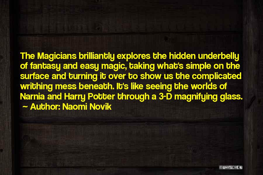 Naomi Novik Quotes: The Magicians Brilliantly Explores The Hidden Underbelly Of Fantasy And Easy Magic, Taking What's Simple On The Surface And Turning