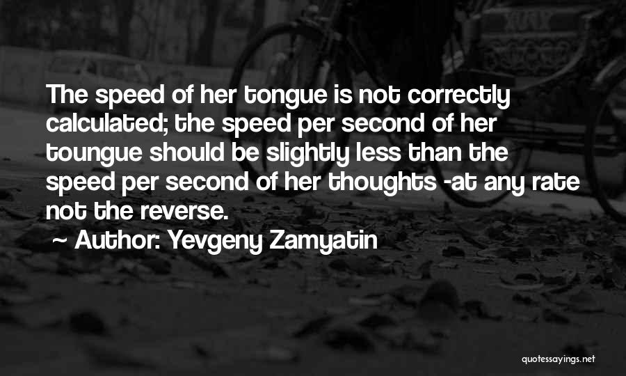 Yevgeny Zamyatin Quotes: The Speed Of Her Tongue Is Not Correctly Calculated; The Speed Per Second Of Her Toungue Should Be Slightly Less