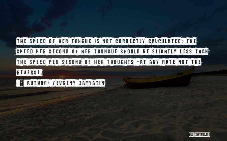 Yevgeny Zamyatin Quotes: The Speed Of Her Tongue Is Not Correctly Calculated; The Speed Per Second Of Her Toungue Should Be Slightly Less