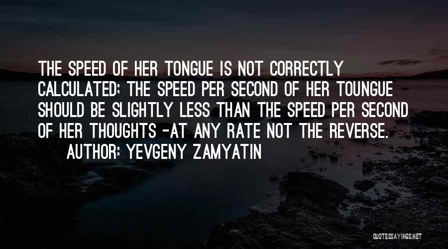 Yevgeny Zamyatin Quotes: The Speed Of Her Tongue Is Not Correctly Calculated; The Speed Per Second Of Her Toungue Should Be Slightly Less