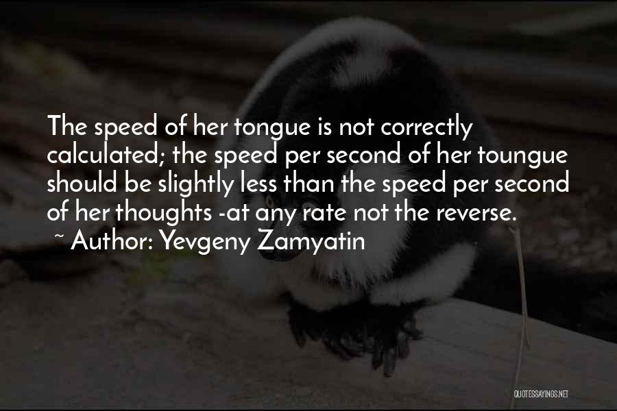 Yevgeny Zamyatin Quotes: The Speed Of Her Tongue Is Not Correctly Calculated; The Speed Per Second Of Her Toungue Should Be Slightly Less