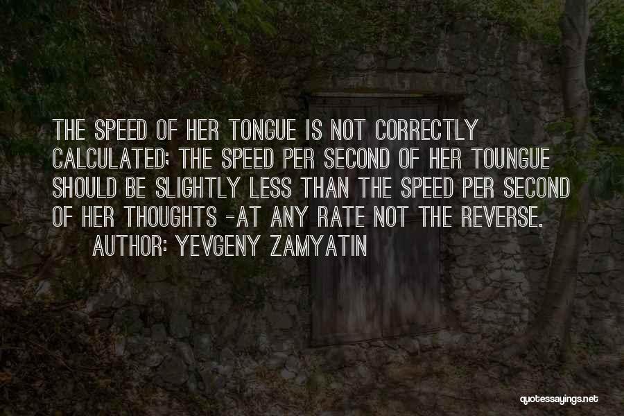 Yevgeny Zamyatin Quotes: The Speed Of Her Tongue Is Not Correctly Calculated; The Speed Per Second Of Her Toungue Should Be Slightly Less