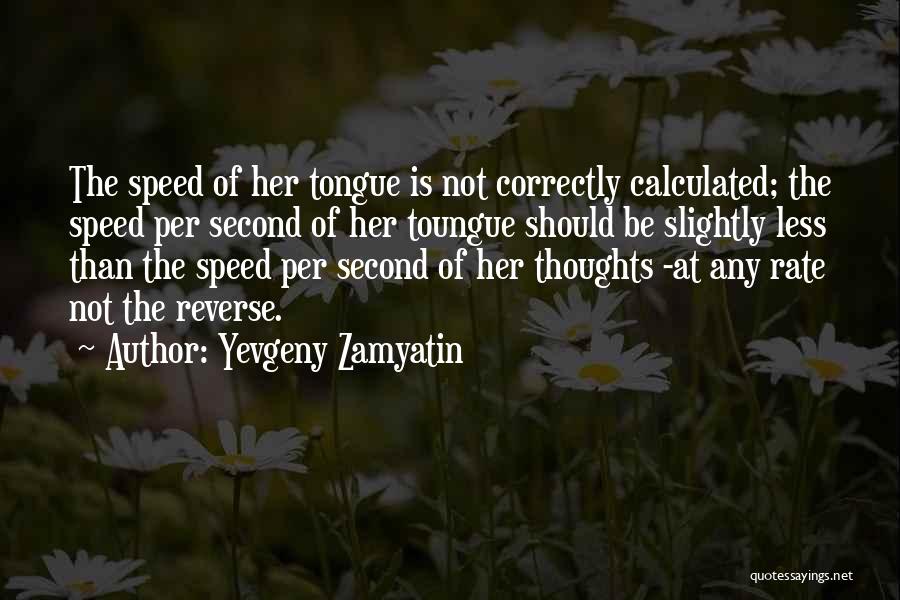 Yevgeny Zamyatin Quotes: The Speed Of Her Tongue Is Not Correctly Calculated; The Speed Per Second Of Her Toungue Should Be Slightly Less