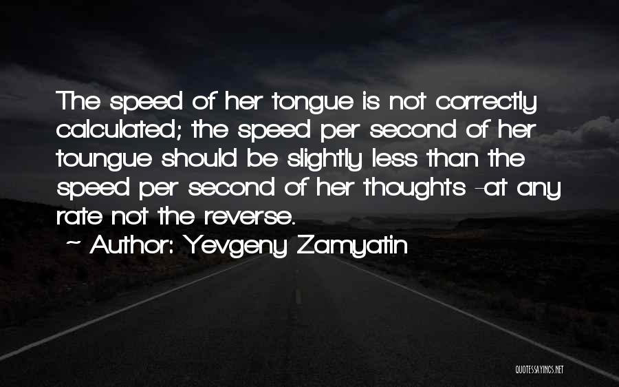 Yevgeny Zamyatin Quotes: The Speed Of Her Tongue Is Not Correctly Calculated; The Speed Per Second Of Her Toungue Should Be Slightly Less