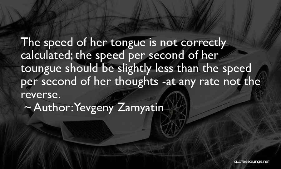 Yevgeny Zamyatin Quotes: The Speed Of Her Tongue Is Not Correctly Calculated; The Speed Per Second Of Her Toungue Should Be Slightly Less
