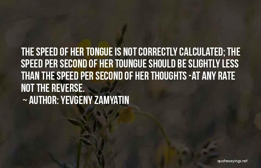 Yevgeny Zamyatin Quotes: The Speed Of Her Tongue Is Not Correctly Calculated; The Speed Per Second Of Her Toungue Should Be Slightly Less