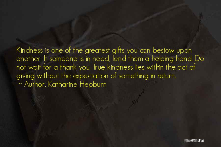 Katharine Hepburn Quotes: Kindness Is One Of The Greatest Gifts You Can Bestow Upon Another. If Someone Is In Need, Lend Them A