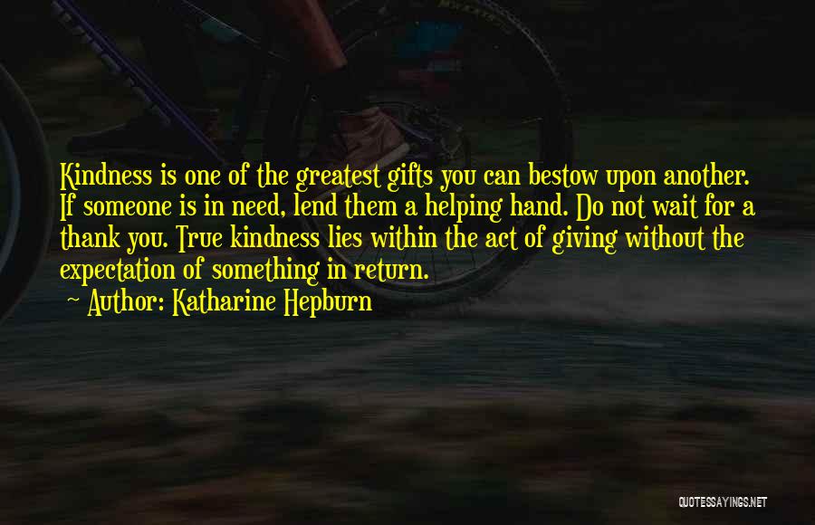 Katharine Hepburn Quotes: Kindness Is One Of The Greatest Gifts You Can Bestow Upon Another. If Someone Is In Need, Lend Them A