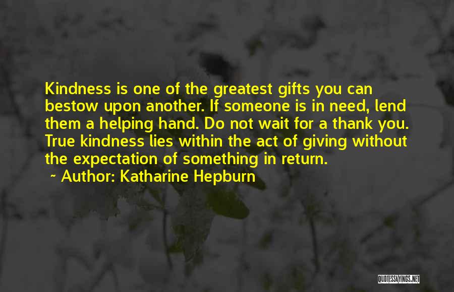 Katharine Hepburn Quotes: Kindness Is One Of The Greatest Gifts You Can Bestow Upon Another. If Someone Is In Need, Lend Them A